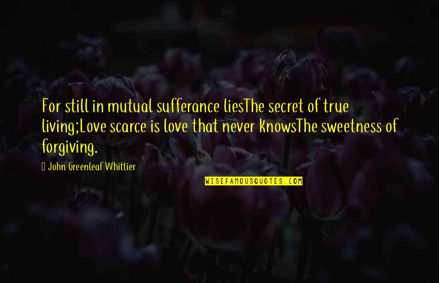 Living For Love Quotes By John Greenleaf Whittier: For still in mutual sufferance liesThe secret of