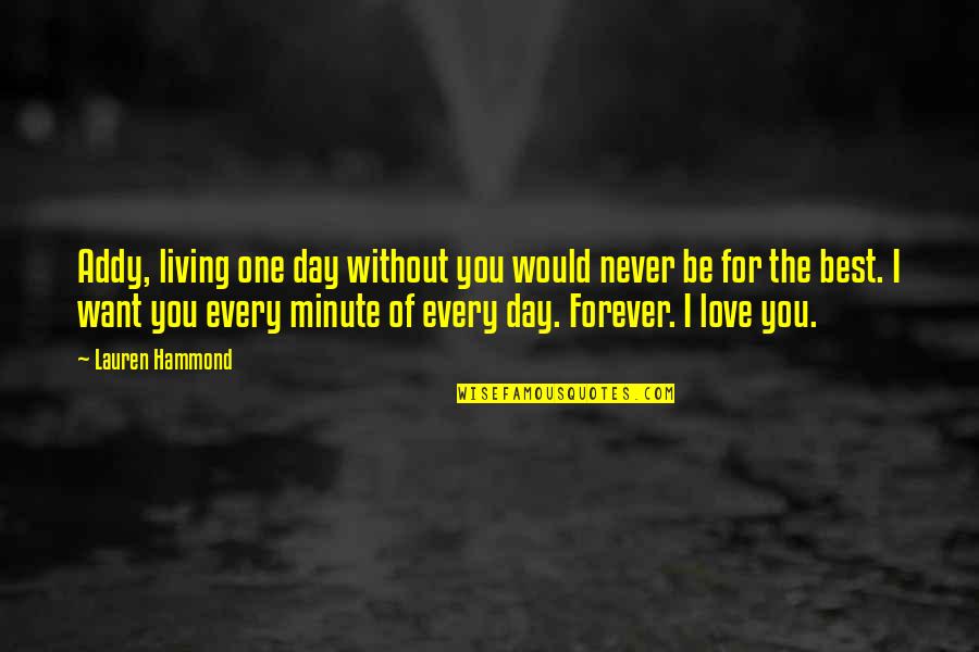 Living For Love Quotes By Lauren Hammond: Addy, living one day without you would never