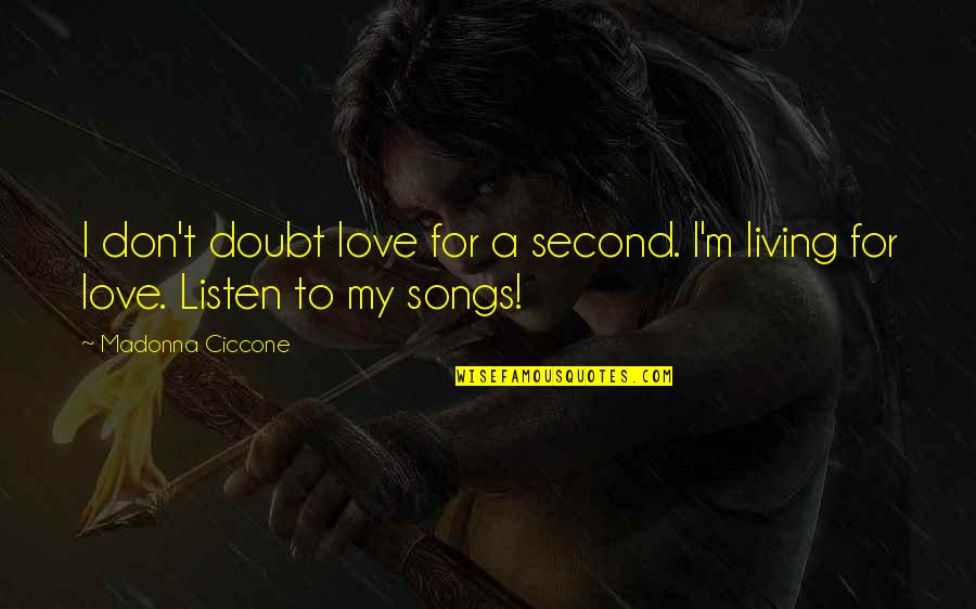 Living For Love Quotes By Madonna Ciccone: I don't doubt love for a second. I'm