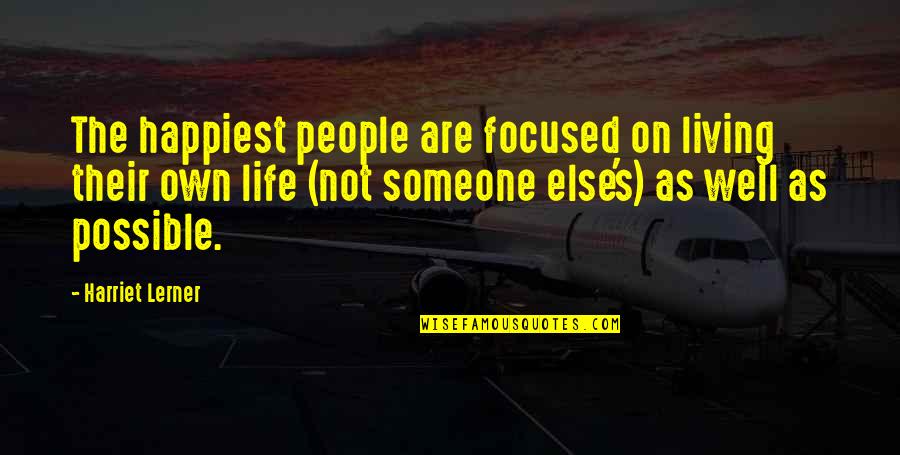 Living For Someone Else Quotes By Harriet Lerner: The happiest people are focused on living their Living For Someone Else Quotes By Harriet Lerner: The happiest people are focused on living their