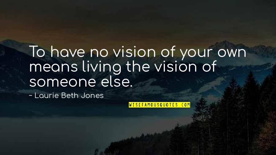 Living For Someone Else Quotes By Laurie Beth Jones: To have no vision of your own means Living For Someone Else Quotes By Laurie Beth Jones: To have no vision of your own means