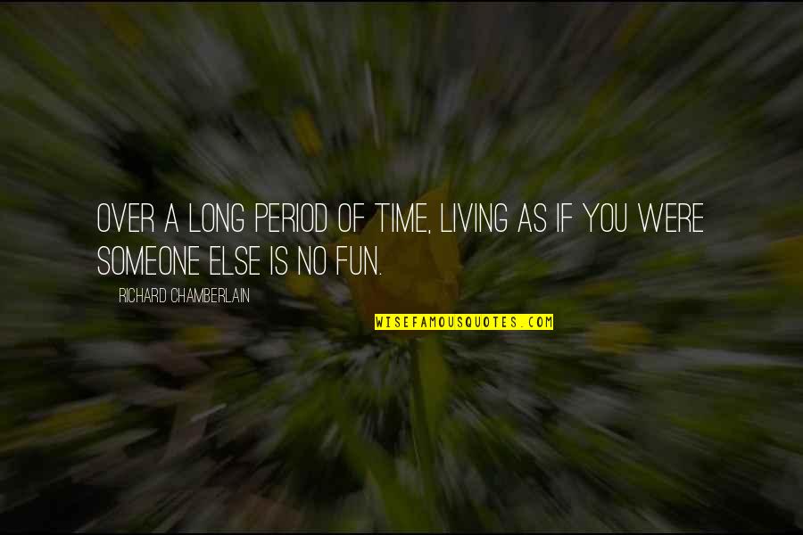 Living For Someone Else Quotes By Richard Chamberlain: Over a long period of time, living as Living For Someone Else Quotes By Richard Chamberlain: Over a long period of time, living as