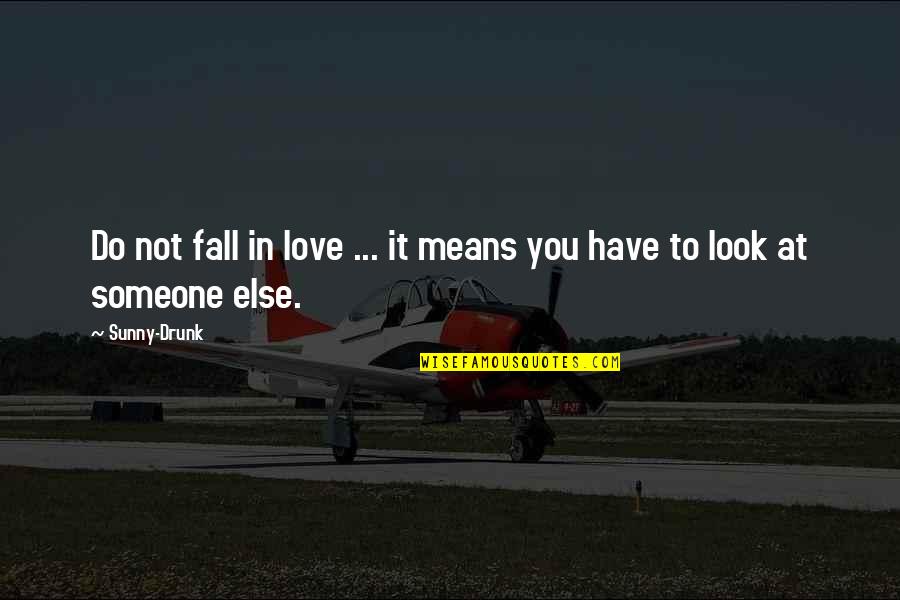 Living For Someone Else Quotes By Sunny-Drunk: Do not fall in love ... it means