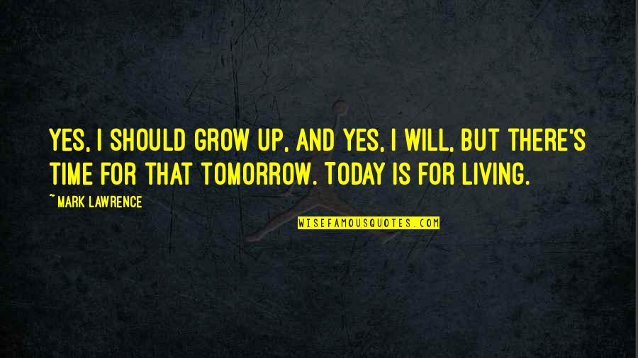 Living For Today And Not Tomorrow Quotes By Mark Lawrence: Yes, I should grow up, and yes, I