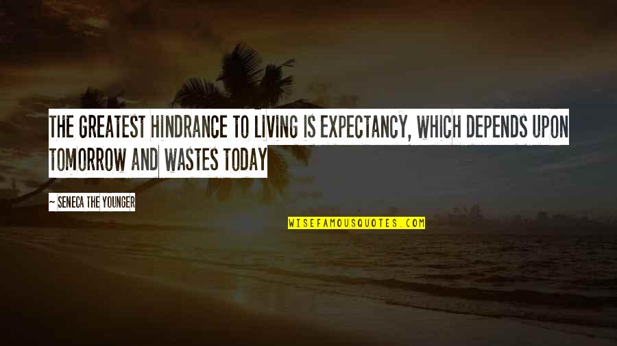 Living For Today And Not Tomorrow Quotes By Seneca The Younger: The greatest hindrance to living is expectancy, which