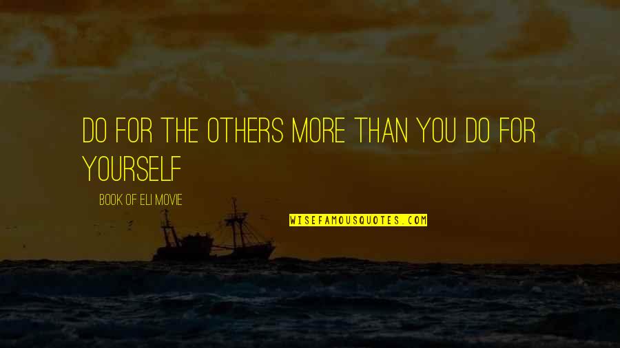 Living For Yourself And Not Others Quotes By Book Of Eli Movie: Do for the others more than you do