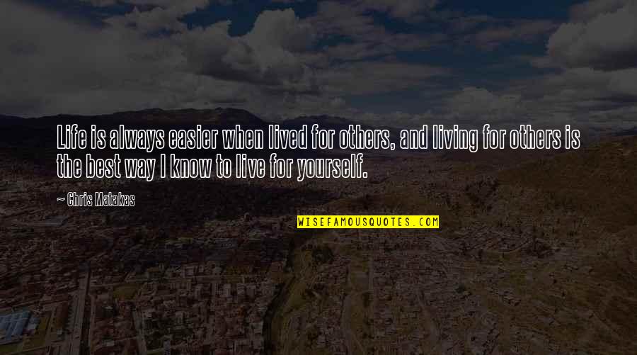 Living For Yourself And Not Others Quotes By Chris Matakas: Life is always easier when lived for others,