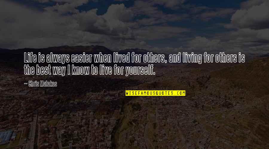 Living For Yourself Not Others Quotes By Chris Matakas: Life is always easier when lived for others, Living For Yourself Not Others Quotes By Chris Matakas: Life is always easier when lived for others,
