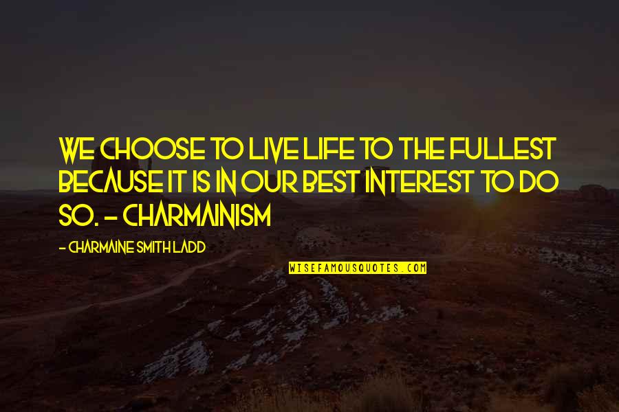 Living For Yourself Quotes By Charmaine Smith Ladd: We choose to live life to the fullest