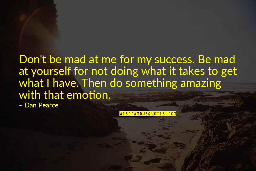 Living For Yourself Quotes By Dan Pearce: Don't be mad at me for my success.