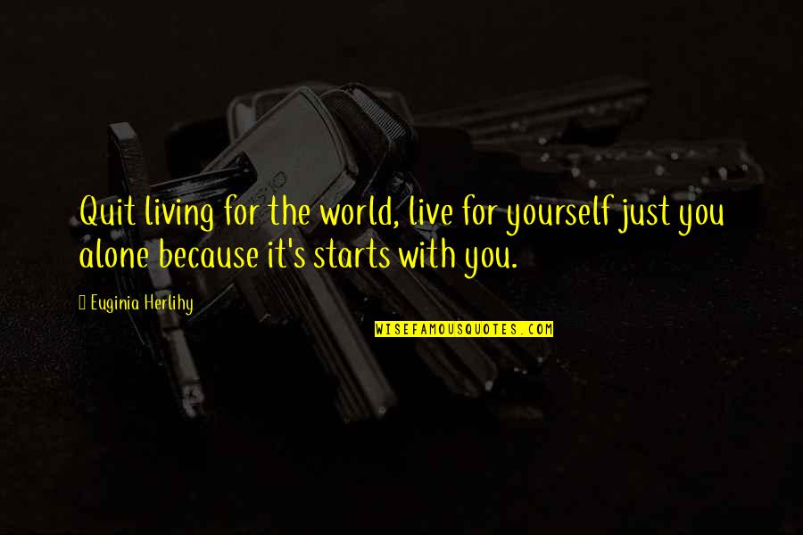 Living For Yourself Quotes By Euginia Herlihy: Quit living for the world, live for yourself