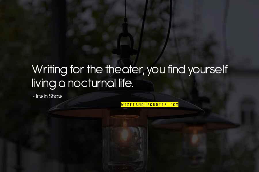Living For Yourself Quotes By Irwin Shaw: Writing for the theater, you find yourself living