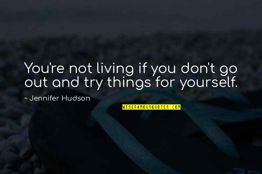 Living For Yourself Quotes By Jennifer Hudson: You're not living if you don't go out