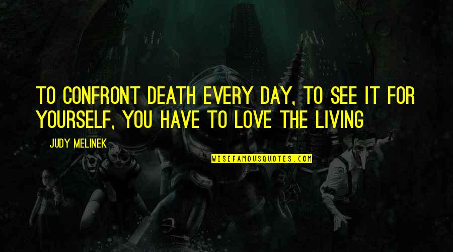 Living For Yourself Quotes By Judy Melinek: To confront death every day, to see it