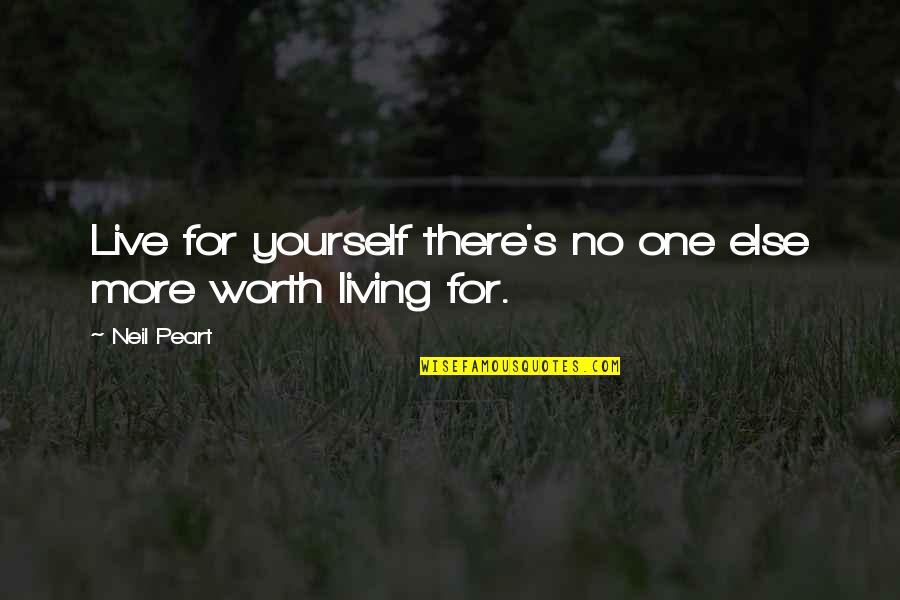 Living For Yourself Quotes By Neil Peart: Live for yourself there's no one else more