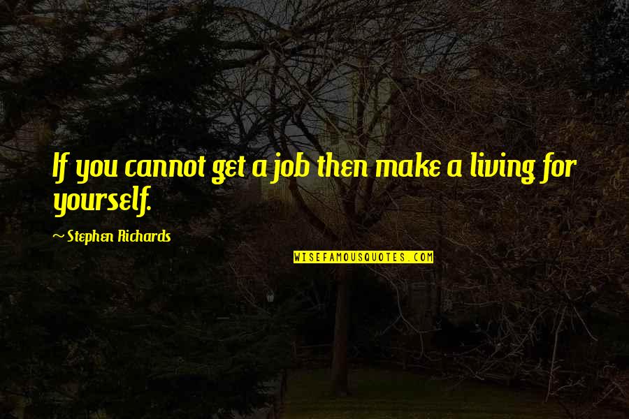 Living For Yourself Quotes By Stephen Richards: If you cannot get a job then make
