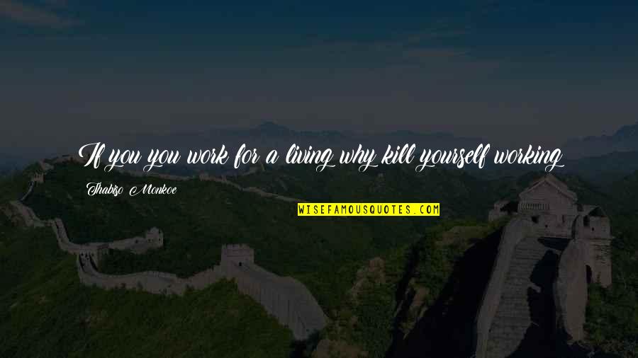Living For Yourself Quotes By Thabiso Monkoe: If you you work for a living why