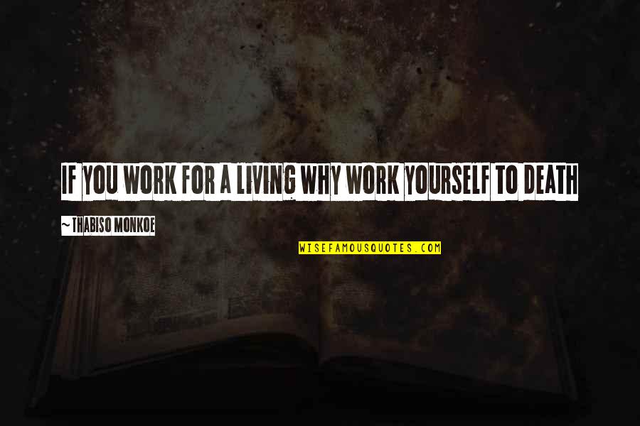 Living For Yourself Quotes By Thabiso Monkoe: If you work for a living why work