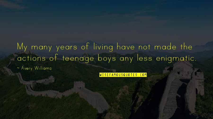 Living Forever Quotes By Avery Williams: My many years of living have not made