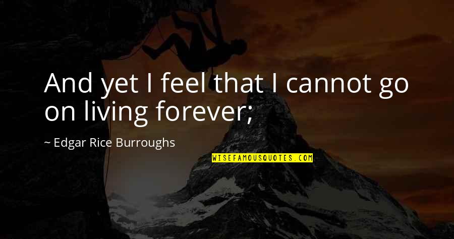 Living Forever Quotes By Edgar Rice Burroughs: And yet I feel that I cannot go