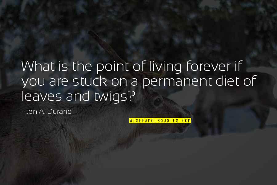 Living Forever Quotes By Jen A. Durand: What is the point of living forever if