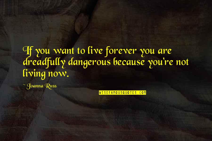 Living Forever Quotes By Joanna Russ: If you want to live forever you are