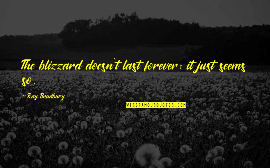 Living Forever Quotes By Ray Bradbury: The blizzard doesn't last forever; it just seems