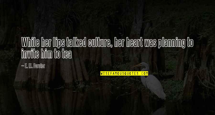 Living Free And Easy Quotes By E. M. Forster: While her lips talked culture, her heart was