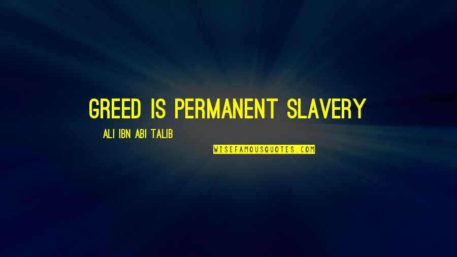 Living Freely Quotes By Ali Ibn Abi Talib: Greed is permanent slavery