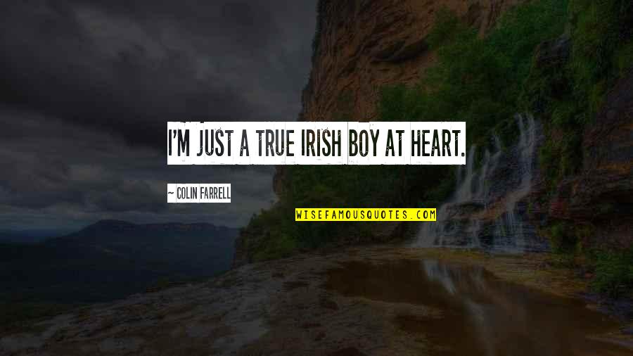 Living Freely Quotes By Colin Farrell: I'm just a true Irish boy at heart.
