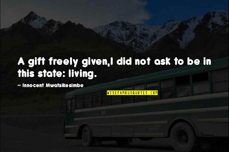 Living Freely Quotes By Innocent Mwatsikesimbe: A gift freely given,I did not ask to