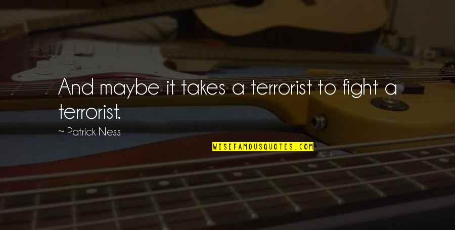 Living Freely Quotes By Patrick Ness: And maybe it takes a terrorist to fight
