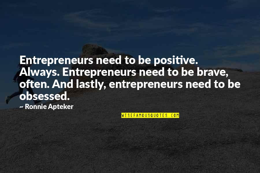 Living Gently Quotes By Ronnie Apteker: Entrepreneurs need to be positive. Always. Entrepreneurs need