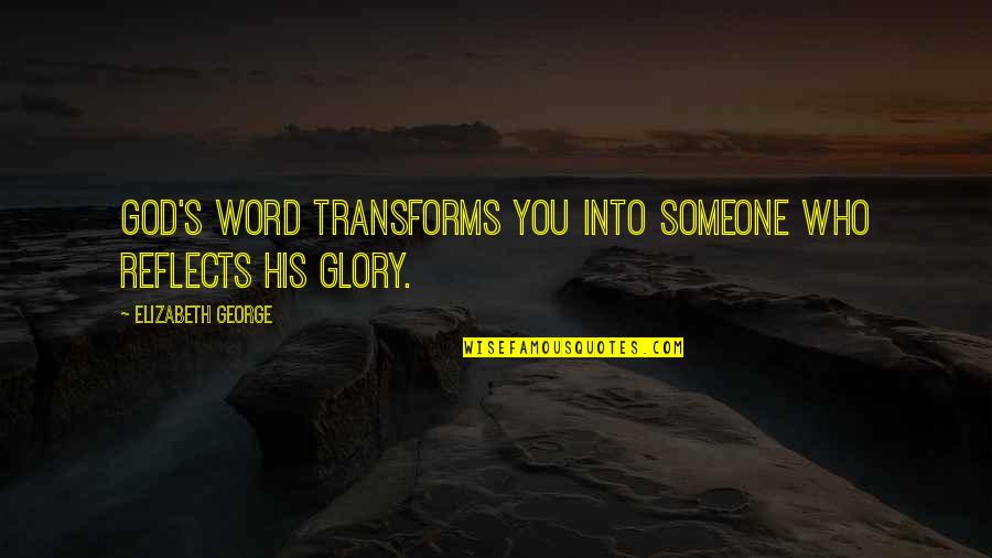 Living God's Word Quotes By Elizabeth George: God's Word transforms you into someone who reflects