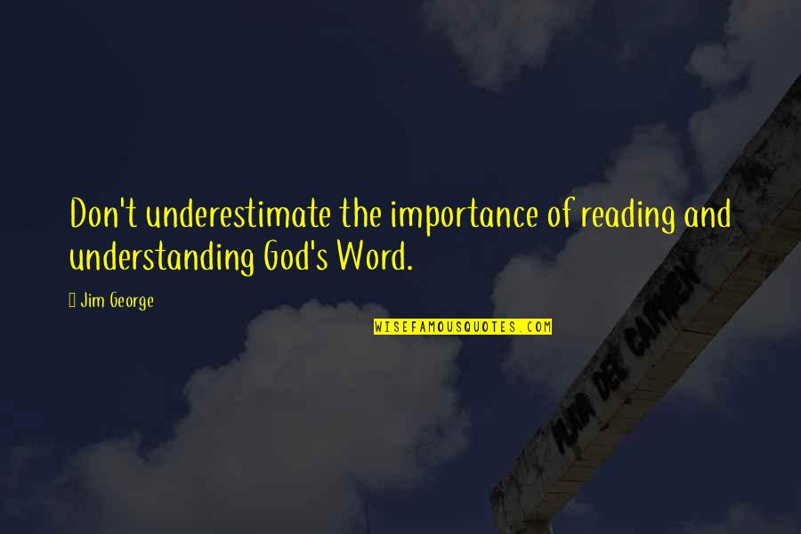 Living God's Word Quotes By Jim George: Don't underestimate the importance of reading and understanding