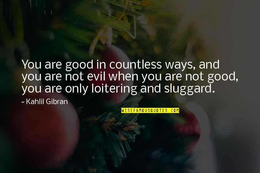 Living Good Life Quotes By Kahlil Gibran: You are good in countless ways, and you