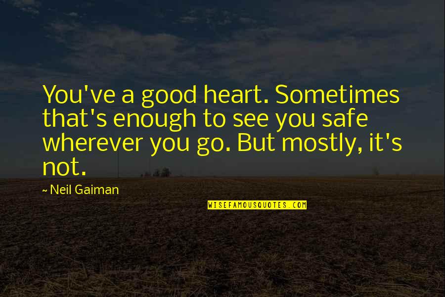 Living Good Life Quotes By Neil Gaiman: You've a good heart. Sometimes that's enough to