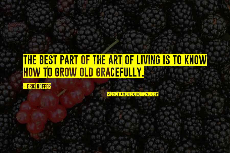 Living Gracefully Quotes By Eric Hoffer: The best part of the art of living