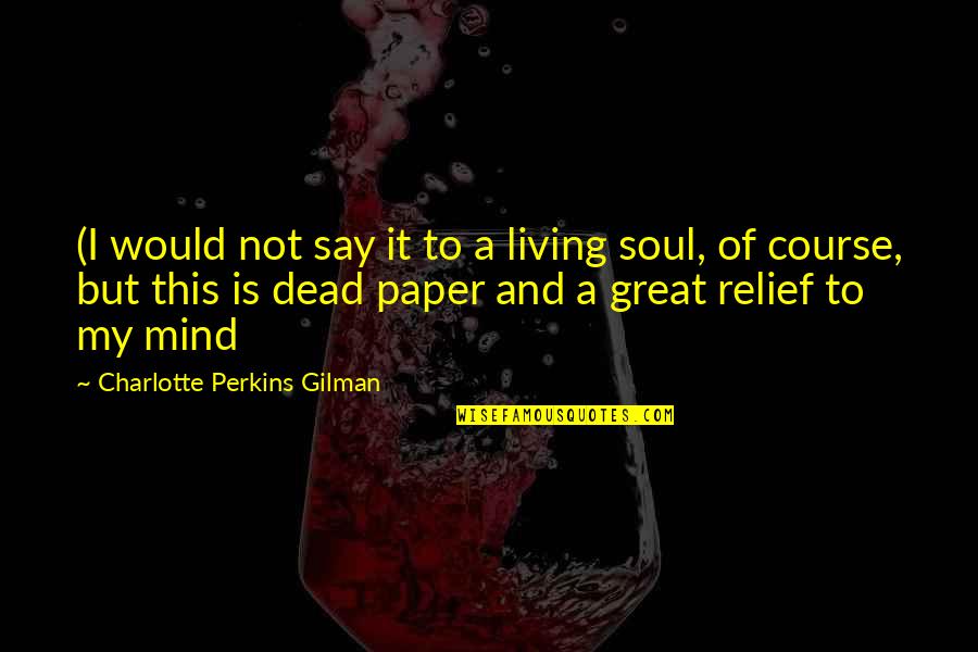 Living Great Quotes By Charlotte Perkins Gilman: (I would not say it to a living
