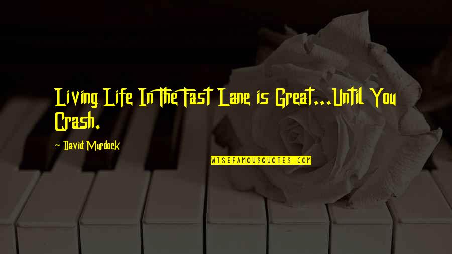 Living Great Quotes By David Murdock: Living Life In The Fast Lane is Great...Until
