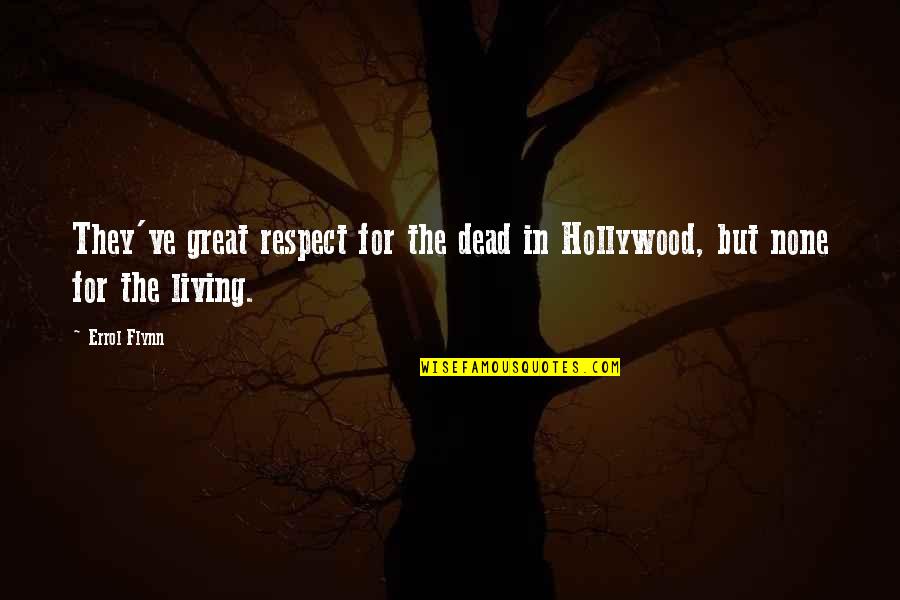 Living Great Quotes By Errol Flynn: They've great respect for the dead in Hollywood,