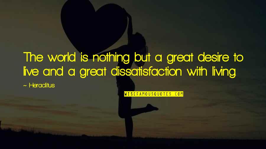 Living Great Quotes By Heraclitus: The world is nothing but a great desire