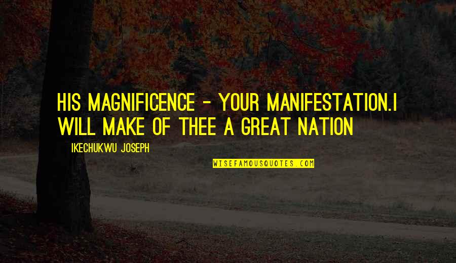 Living Great Quotes By Ikechukwu Joseph: His Magnificence - Your Manifestation.I will make of