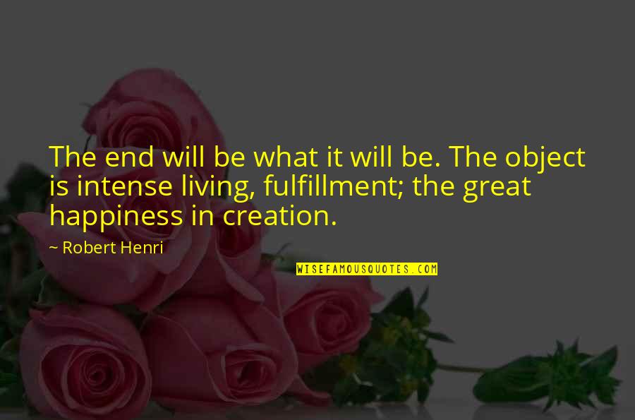 Living Great Quotes By Robert Henri: The end will be what it will be.