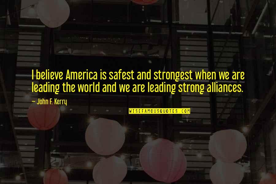 Living Half Alive Quotes By John F. Kerry: I believe America is safest and strongest when