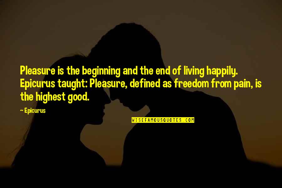 Living Happily Quotes By Epicurus: Pleasure is the beginning and the end of