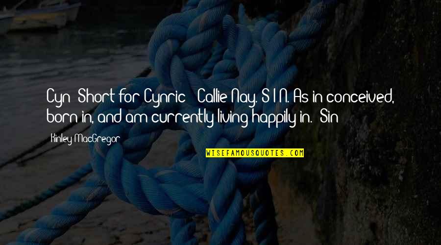 Living Happily Quotes By Kinley MacGregor: Cyn? Short for Cynric? (Callie)Nay. S-I-N. As in