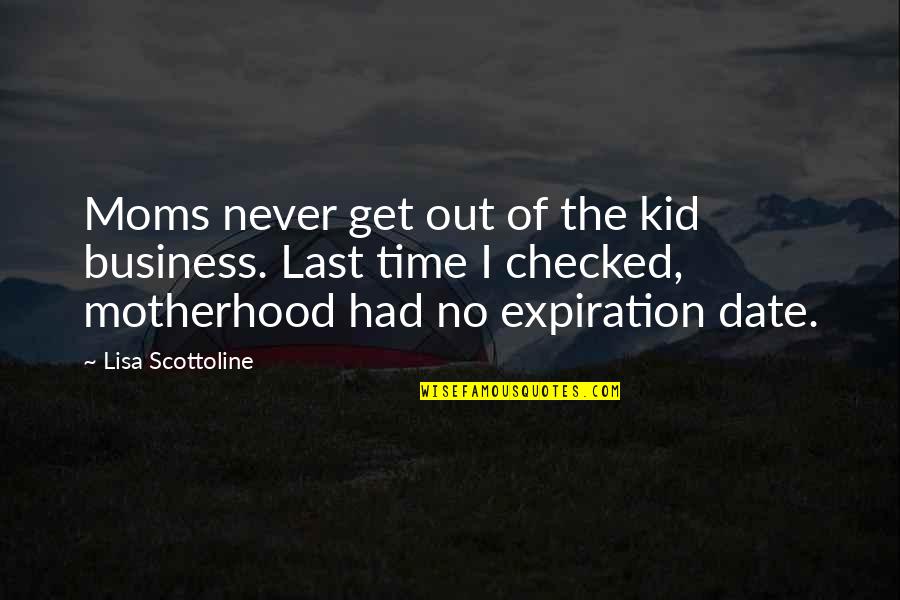 Living Happily Quotes By Lisa Scottoline: Moms never get out of the kid business.