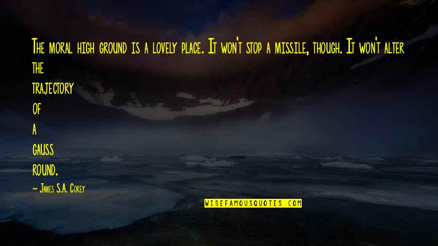 Living Happy And Free Quotes By James S.A. Corey: The moral high ground is a lovely place. Living Happy And Free Quotes By James S.A. Corey: The moral high ground is a lovely place.