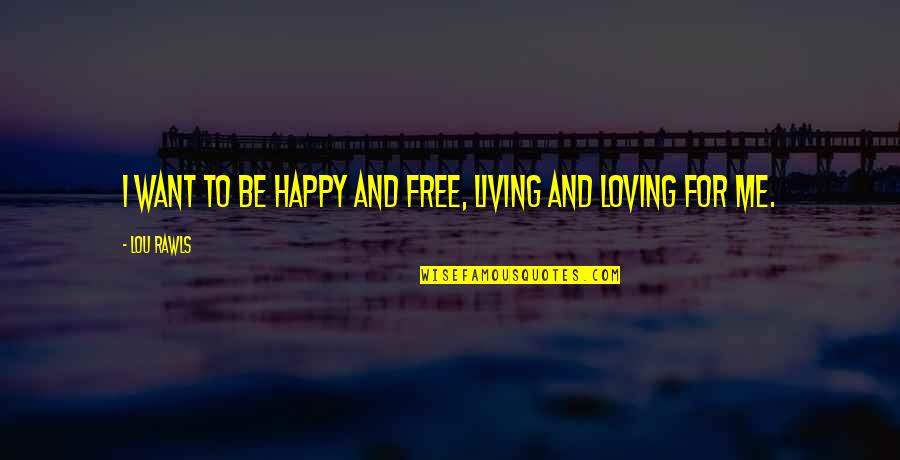 Living Happy And Free Quotes By Lou Rawls: I want to be happy and free, living